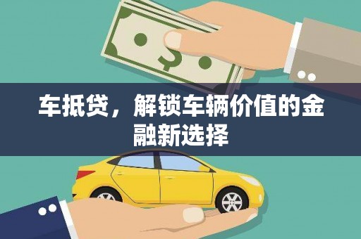 荔湾车抵贷，解锁车辆价值的金融新选择