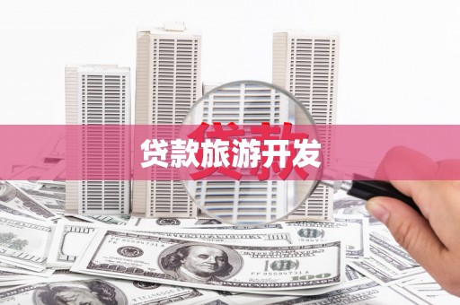 荔湾贷款旅游开发