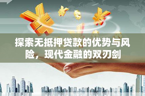 荔湾探索无抵押贷款的优势与风险，现代金融的双刃剑