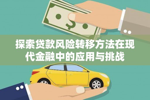 荔湾探索贷款风险转移方法在现代金融中的应用与挑战