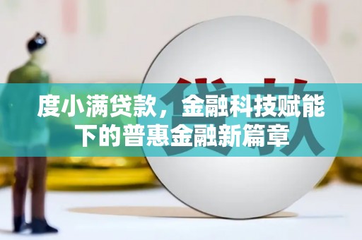 荔湾度小满贷款，金融科技赋能下的普惠金融新篇章