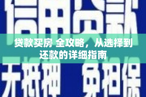 荔湾贷款买房 全攻略，从选择到还款的详细指南