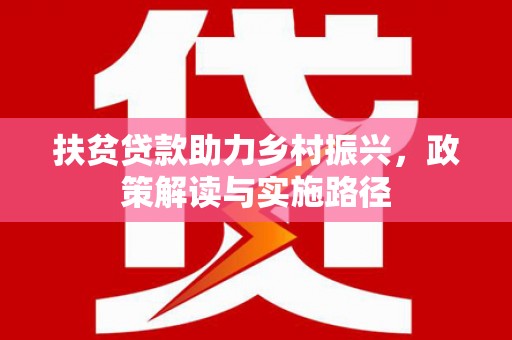 荔湾扶贫贷款助力乡村振兴，政策解读与实施路径