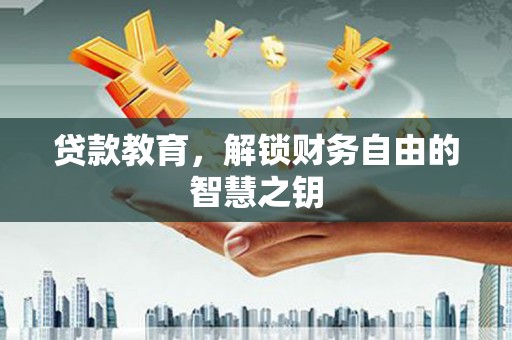 荔湾贷款教育，解锁财务自由的智慧之钥