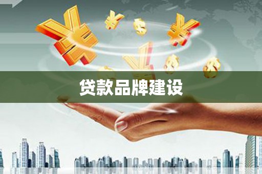 荔湾贷款品牌建设