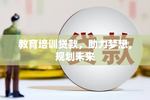 荔湾教育培训贷款，助力梦想，规划未来