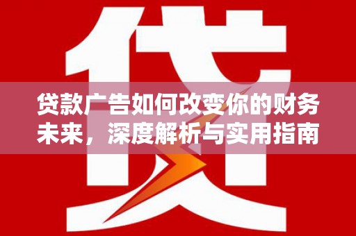 荔湾贷款广告如何改变你的财务未来，深度解析与实用指南