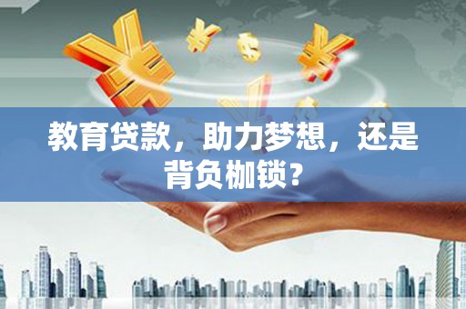 荔湾教育贷款，助力梦想，还是背负枷锁？