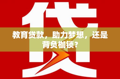 荔湾教育贷款，助力梦想，还是背负枷锁？