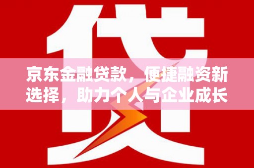 荔湾京东金融贷款，便捷融资新选择，助力个人与企业成长