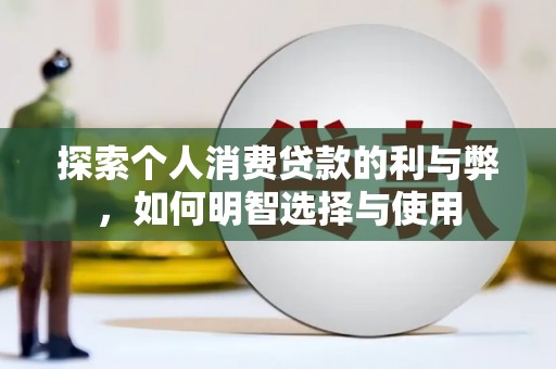 荔湾探索个人消费贷款的利与弊，如何明智选择与使用