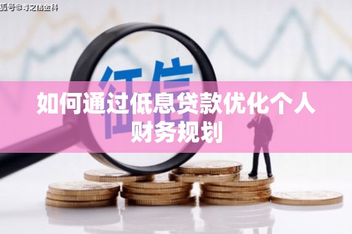 荔湾如何通过低息贷款优化个人财务规划
