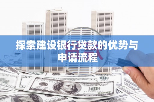 荔湾探索建设银行贷款的优势与申请流程