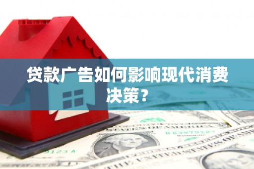 荔湾贷款广告如何影响现代消费决策？