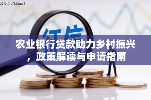 荔湾农业银行贷款助力乡村振兴，政策解读与申请指南