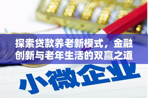 荔湾探索贷款养老新模式，金融创新与老年生活的双赢之道