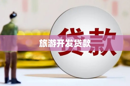 荔湾旅游开发贷款