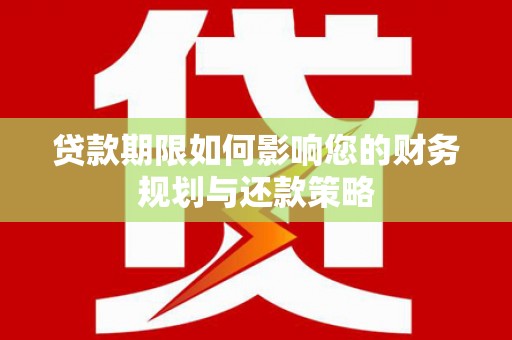 荔湾贷款期限如何影响您的财务规划与还款策略