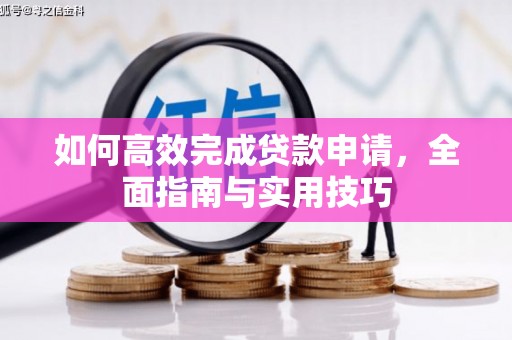 荔湾如何高效完成贷款申请，全面指南与实用技巧