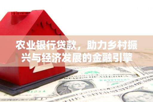 荔湾农业银行贷款，助力乡村振兴与经济发展的金融引擎