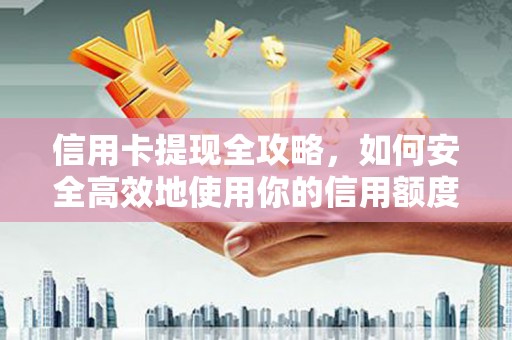 荔湾信用卡提现全攻略，如何安全高效地使用你的信用额度