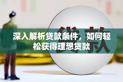 荔湾深入解析贷款条件，如何轻松获得理想贷款