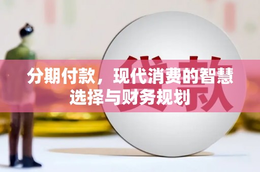 荔湾分期付款，现代消费的智慧选择与财务规划