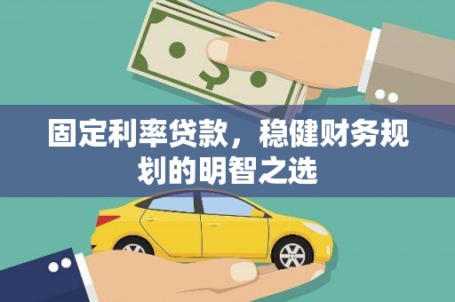 荔湾固定利率贷款，稳健财务规划的明智之选