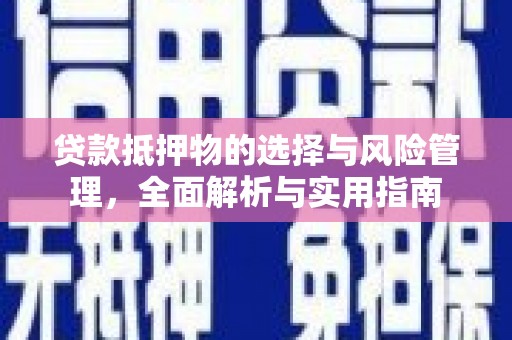 荔湾贷款抵押物的选择与风险管理，全面解析与实用指南