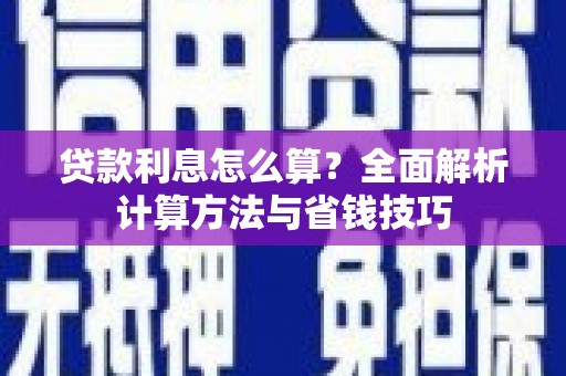 荔湾贷款利息怎么算？全面解析计算方法与省钱技巧