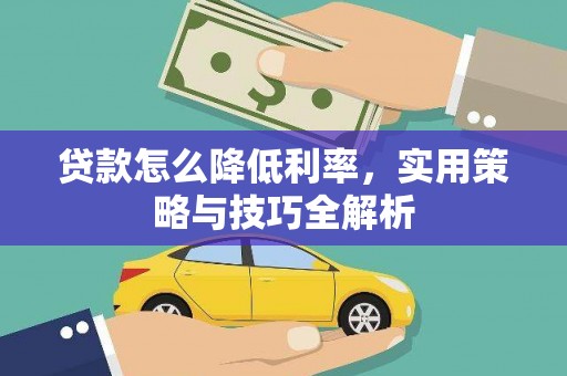 荔湾贷款怎么降低利率，实用策略与技巧全解析
