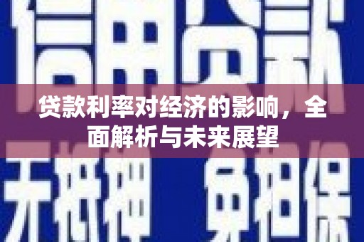 荔湾贷款利率对经济的影响，全面解析与未来展望