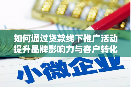 荔湾如何通过贷款线下推广活动提升品牌影响力与客户转化率