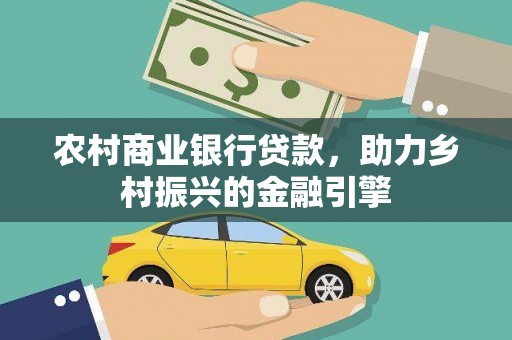 荔湾农村商业银行贷款，助力乡村振兴的金融引擎