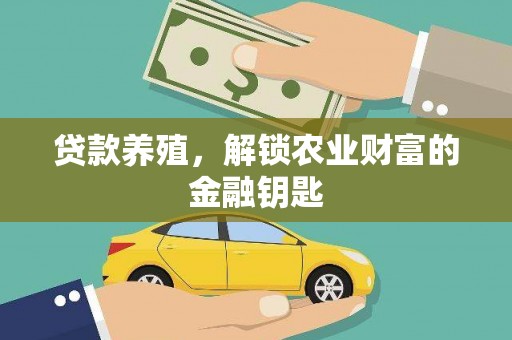 荔湾贷款养殖，解锁农业财富的金融钥匙