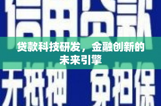 荔湾贷款科技研发，金融创新的未来引擎