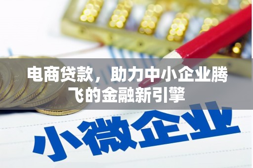 荔湾电商贷款，助力中小企业腾飞的金融新引擎