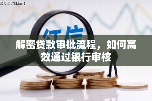 荔湾解密贷款审批流程，如何高效通过银行审核