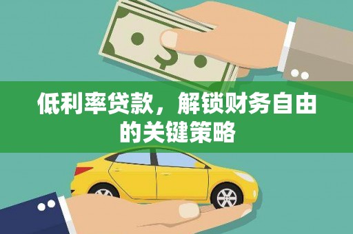 荔湾低利率贷款，解锁财务自由的关键策略