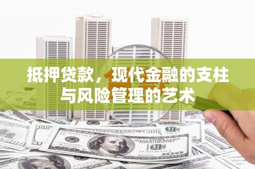 荔湾抵押贷款，现代金融的支柱与风险管理的艺术