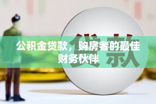 荔湾公积金贷款，购房者的最佳财务伙伴