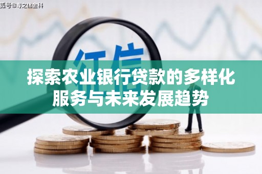 荔湾探索农业银行贷款的多样化服务与未来发展趋势