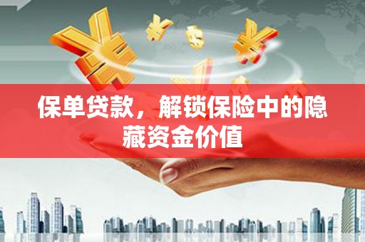 荔湾保单贷款，解锁保险中的隐藏资金价值