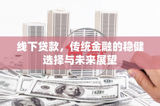 荔湾线下贷款，传统金融的稳健选择与未来展望