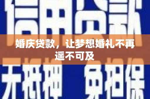 荔湾婚庆贷款，让梦想婚礼不再遥不可及