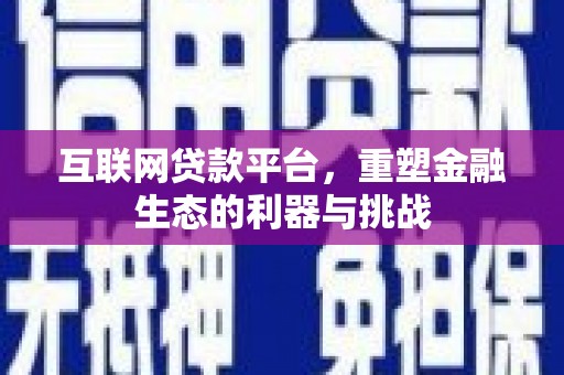 荔湾互联网贷款平台，重塑金融生态的利器与挑战