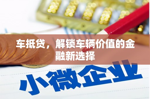 荔湾车抵贷，解锁车辆价值的金融新选择