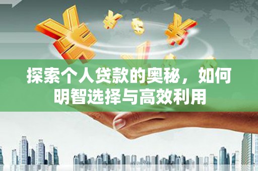 荔湾探索个人贷款的奥秘，如何明智选择与高效利用