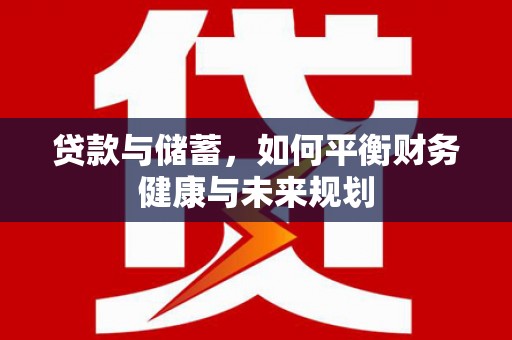 荔湾贷款与储蓄，如何平衡财务健康与未来规划