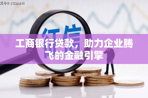 荔湾工商银行贷款，助力企业腾飞的金融引擎